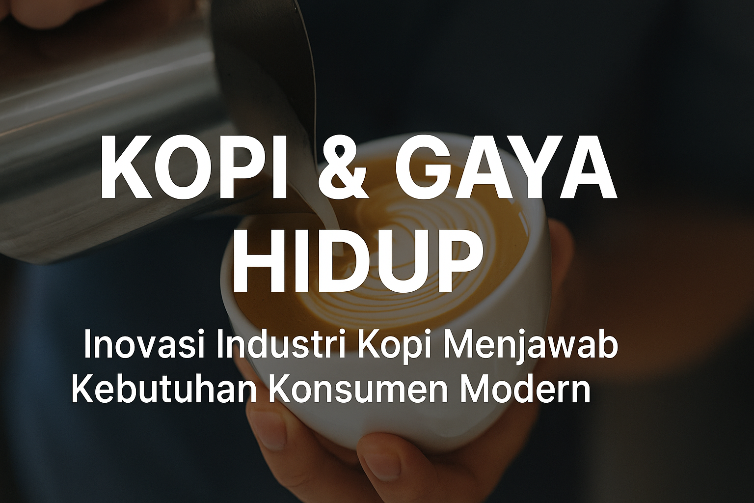 Kopi & Gaya Hidup: Inovasi Industri Kopi Menjawab Kebutuhan Konsumen Modern
